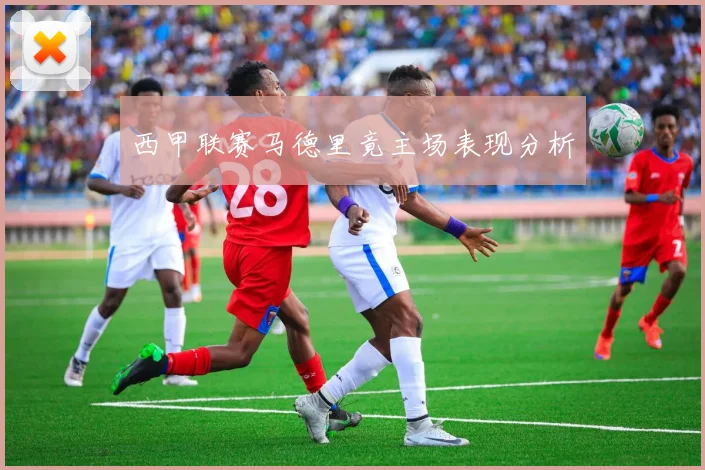 西甲联赛马德里竟主场表现分析