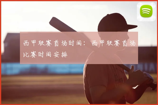 西甲联赛首场时间：西甲联赛首场比赛时间安排