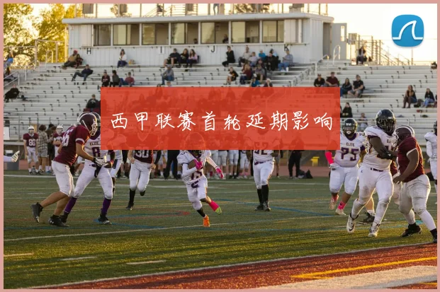 西甲联赛首轮延期影响